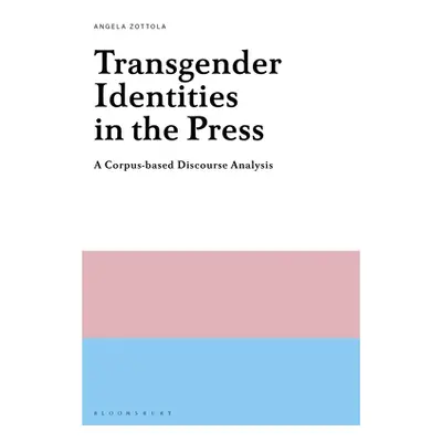 "Transgender Identities in the Press: A Corpus-Based Discourse Analysis" - "" ("Zottola Angela")