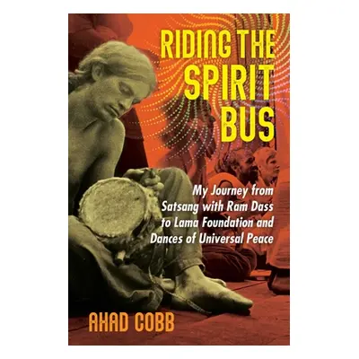 "Riding the Spirit Bus: My Journey from Satsang with RAM Dass to Lama Foundation and Dances of U