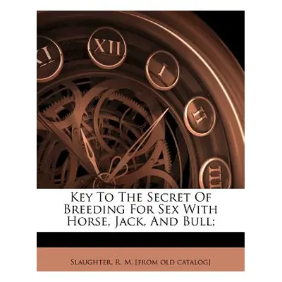 "Key to the Secret of Breeding for Sex with Horse, Jack, and Bull;" - "" ("Slaughter R. M.")(Pap