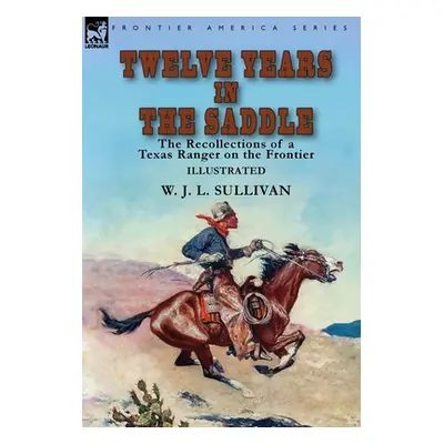 "Twelve Years in the Saddle: the Recollections of a Texas Ranger on the Frontier" - "" ("Sulliva