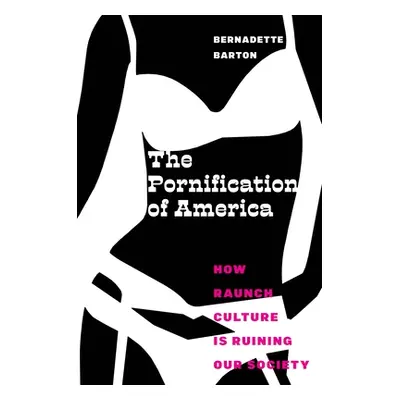 "The Pornification of America: How Raunch Culture Is Ruining Our Society" - "" ("Barton Bernadet