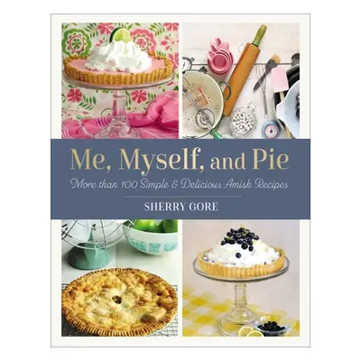 "Me, Myself, and Pie: More Than 100 Simple and Delicious Amish Recipes" - "" ("Gore Sherry")(Pap