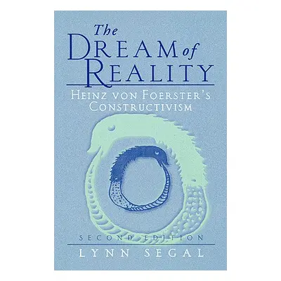 "The Dream of Reality: Heinz Von Foerster's Constructivism" - "" ("Segal Lynn")(Paperback)