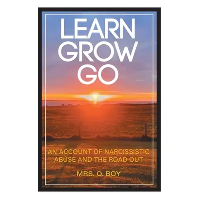 "Learn Grow Go: An Account of Narcissistic Abuse and the Road Out" - "" ("Boy O.")(Paperback)