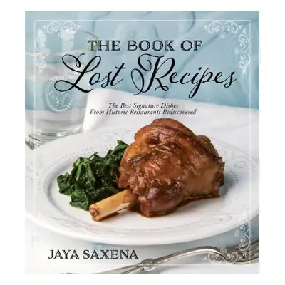 "The Book of Lost Recipes: The Best Signature Dishes from Historic Restaurants Rediscovered" - "