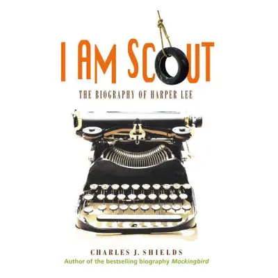 "I Am Scout: The Biography of Harper Lee" - "" ("Shields Charles J.")(Paperback)