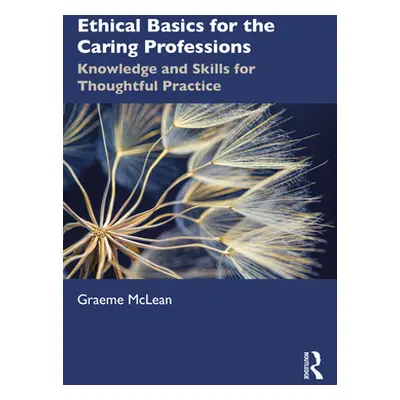 "Ethical Basics for the Caring Professions: Knowledge and Skills for Thoughtful Practice" - "" (