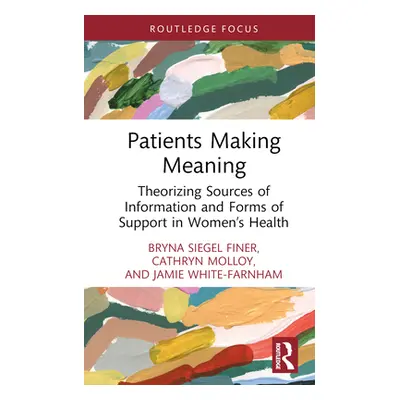 "Patients Making Meaning: Theorizing Sources of Information and Forms of Support in Women's Heal