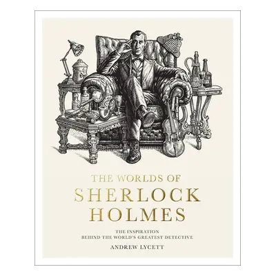 "The Worlds of Sherlock Holmes: The Inspiration Behind the World's Greatest Detective" - "" ("Ly