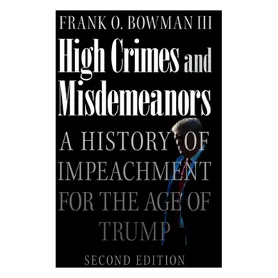 "High Crimes and Misdemeanors: A History of Impeachment for the Age of Trump" - "" ("Bowman III 