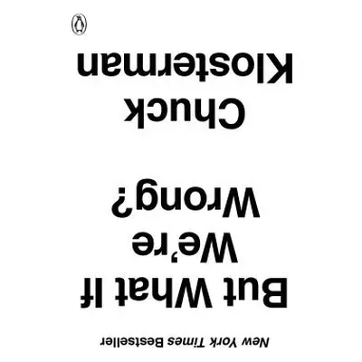 "But What If We're Wrong?: Thinking about the Present as If It Were the Past" - "" ("Klosterman 