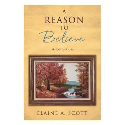 "A Reason to Believe: A Collection" - "" ("Scott Elaine A.")(Paperback)