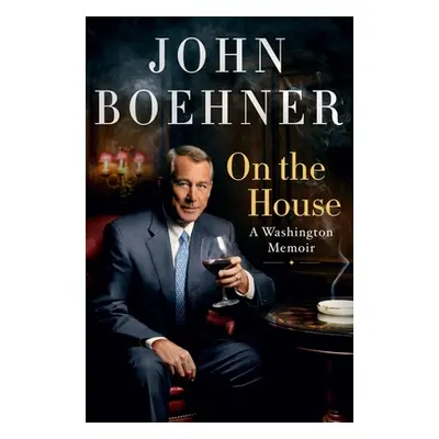 "On the House: A Washington Memoir" - "" ("Boehner John")(Pevná vazba)