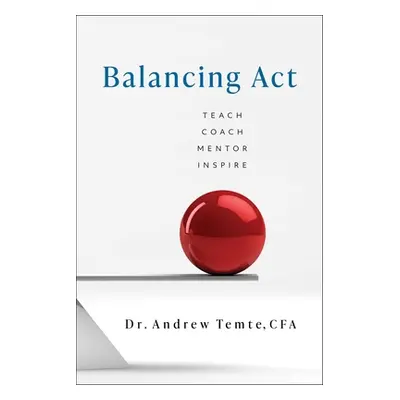 "Balancing ACT: Teach Coach Mentor Inspire" - "" ("Temte Andrew")(Pevná vazba)