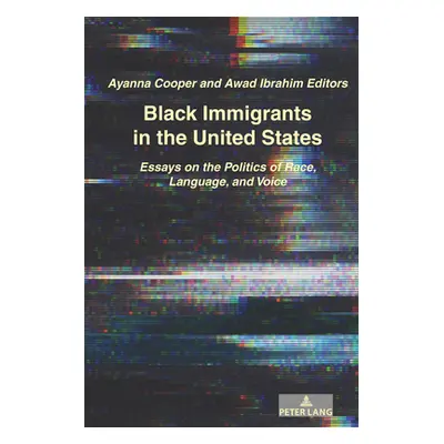 "Black Immigrants in the United States: Essays on the Politics of Race, Language, and Voice" - "