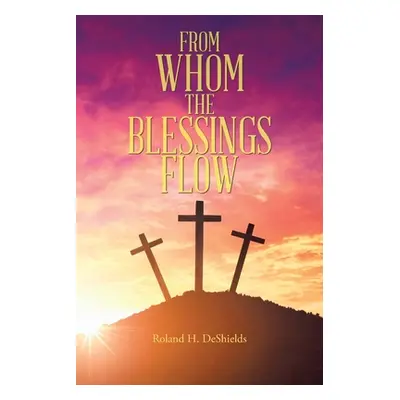 "From Whom the Blessings Flow" - "" ("DeShields Roland H.")(Paperback)