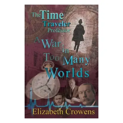 "The Time Traveler Professor, Book Three: A War in Too Many Worlds" - "" ("Crowens Elizabeth")(P