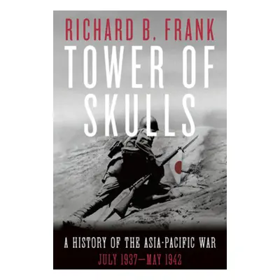 "Tower of Skulls: A History of the Asia-Pacific War: July 1937-May 1942" - "" ("Frank Richard B.