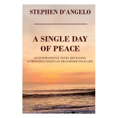 "A Single Day of Peace: An Inspirational Novel Revealing 50 Principles That Can Transform Your L