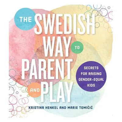 "The Swedish Way to Parent and Play: Advice for Raising Gender-Equal Kids" - "" ("Henkel Kristin