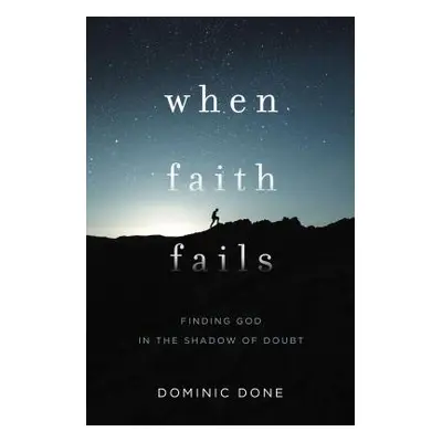 "When Faith Fails: Finding God in the Shadow of Doubt" - "" ("Done Dominic")(Paperback)