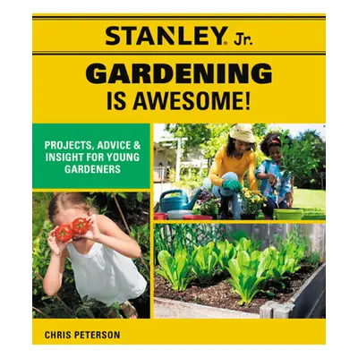 "Stanley Jr. Gardening Is Awesome!: Projects, Advice, and Insight for Young Gardeners" - "" ("St