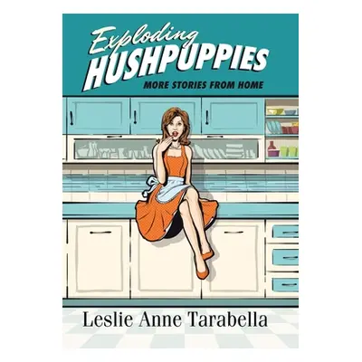 "Exploding Hushpuppies: More Stories from Home" - "" ("Tarabella Leslie Anne")(Pevná vazba)