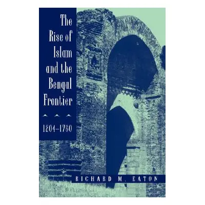 "The Rise of Islam and the Bengal Frontier, 1204-1760, 17" - "" ("Eaton Richard M.")(Paperback)