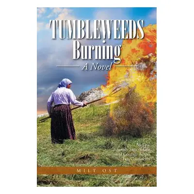 "Tumbleweeds Burning a Novel: An Epic Family Saga of Grit and Courage Across Two Continents" - "