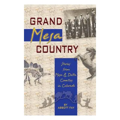 "Grand Mesa Country: Stories from Mesa & Delta Counties in Colorado" - "" ("Fay Abbott")(Paperba