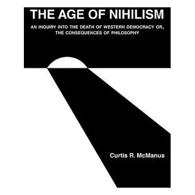 "The Age of Nihilism: An Inquiry into the Death of Western Democracy or, The Consequences of Phi