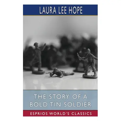 "The Story of a Bold Tin Soldier (Esprios Classics)" - "" ("Hope Laura Lee")(Paperback)