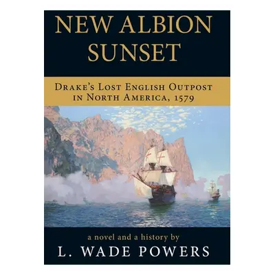 "New Albion Sunset: Drake's Lost English Outpost in North America, 1579" - "" ("Powers L. Wade")