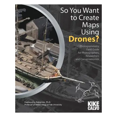 "So You Want to Create Maps Using Drones?" - "" ("Calvo Kike")(Paperback)