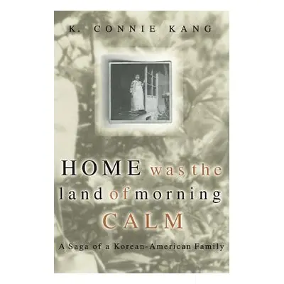 "Home Was the Land of Morning Calm: A Saga of a Korean-American Family" - "" ("Kang K. Connie")(