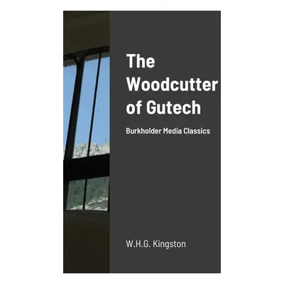 "The Woodcutter of Gutech: Burkholder Media Classics" - "" ("Kingston W. H. G.")(Paperback)