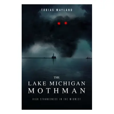 "The Lake Michigan Mothman: High Strangeness in the Midwest" - "" ("Casey Amy E.")(Paperback)