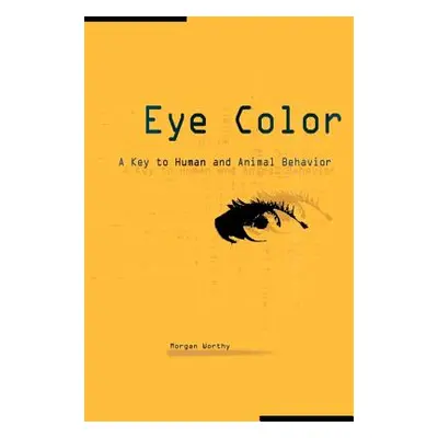 "Eye Color: A Key to Human and Animal Behavior" - "" ("Worthy Morgan")(Paperback)