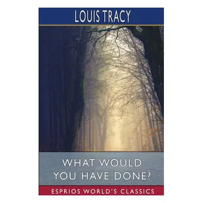 "What Would You Have Done? (Esprios Classics)" - "" ("Tracy Louis")(Paperback)