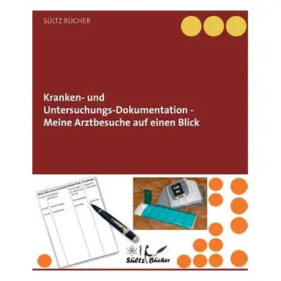 "Kranken- und Untersuchungs-Dokumentation - Meine Arztbesuche auf einen Blick" - "" ("Sltz Renat