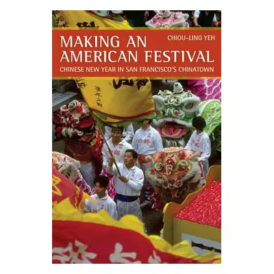 "Making an American Festival: Chinese New Year in San Francisco's Chinatown" - "" ("Yeh Chiou-Li