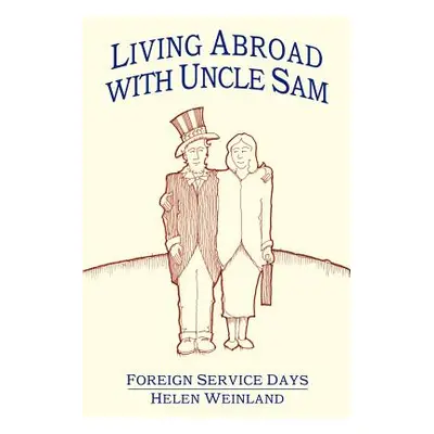 "Living Abroad with Uncle Sam: Foreign Service Days" - "" ("Weinland Helen")(Paperback)