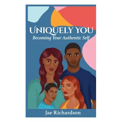 "Uniquely You: Becoming Your Authentic Self" - "" ("Richardson Jae")(Paperback)