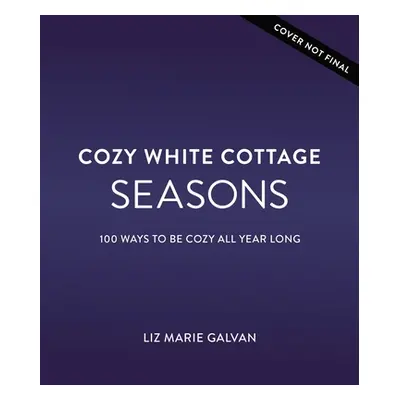 "Cozy White Cottage Seasons: 100 Ways to Be Cozy All Year Long" - "" ("Galvan Liz Marie")(Pevná 