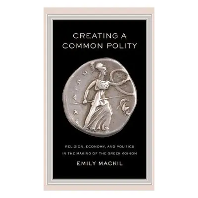 "Creating a Common Polity, 55: Religion, Economy, and Politics in the Making of the Greek Koinon