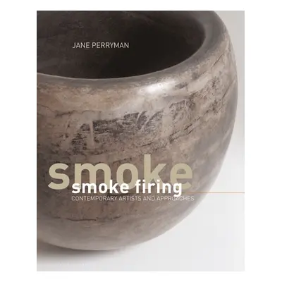 "Smoke Firing: Contemporary Artists and Approaches" - "" ("Perryman Jane")(Pevná vazba)