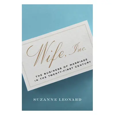 "Wife, Inc.: The Business of Marriage in the Twenty-First Century" - "" ("Leonard Suzanne")(Pape