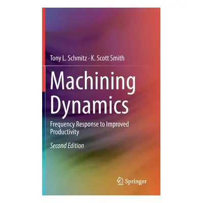 "Machining Dynamics: Frequency Response to Improved Productivity" - "" ("Schmitz Tony L.")(Pevná