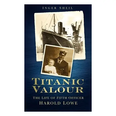 "Titanic Valour" - "The Life of Fifth Officer Harold Lowe" ("Sheil Inger")(Paperback / softback)