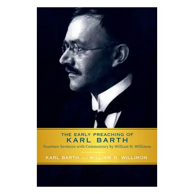 "Early Preaching of Karl Barth: Fourteen Sermons with Commentary by William H. Willimon" - "" ("